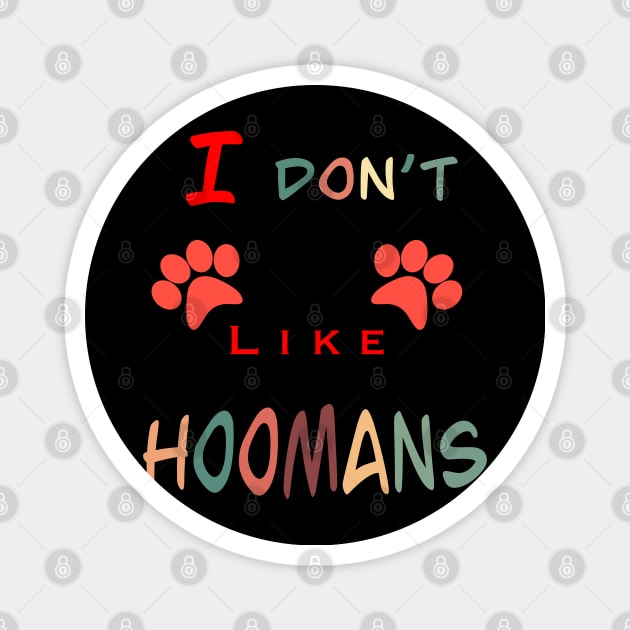 I don’t like hoomans Magnet by BertanB